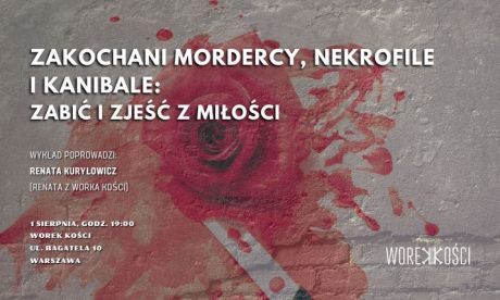 Zakochani mordercy, nekrofile i kanibale: zabić (i zjeść) z miłości. Wykład Renaty z Worka Kości