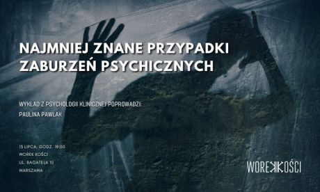 Najmniej znane przypadki zaburzeń psychicznych. Wykład z dziedziny psychologii w Worku Kości