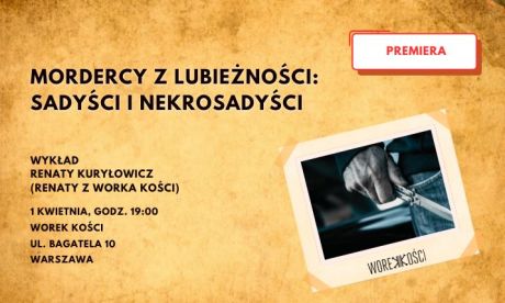 Premiera: Mordercy z lubieżności: sadyści i nekrosadyści. Wykład Renaty z Worka Kości