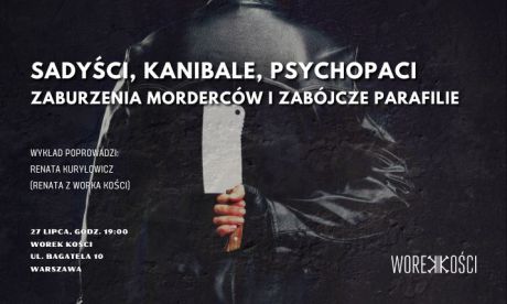 Sadyści, kanibale i psychopaci. Zaburzenia i zabójcze parafilie. Wykład Renaty z Worka Kości
