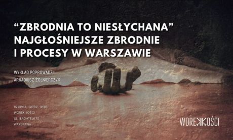 Najgłośniejsze zbrodnie i procesy w Warszawie. Wykład w Worku Kości