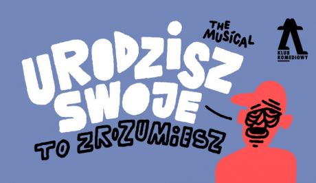Urodzisz swoje to zrozumiesz. The Musical