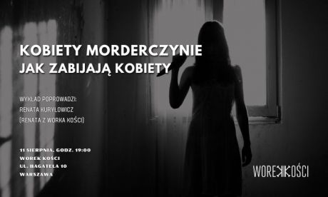 Kobiety morderczynie - jak zabijają kobiety. Wykład Renaty z Worka Kości