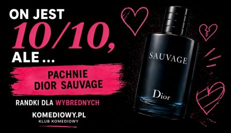 On jest 10 na 10 ale… PACHNIE DIOR SAUVAGE - randki dla wybrednych